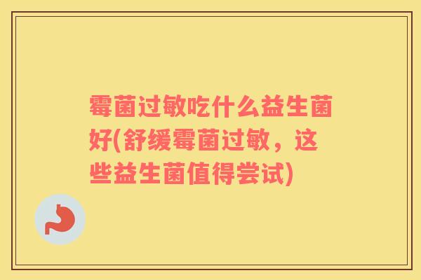 霉菌吃什么益生菌好(舒缓霉菌，这些益生菌值得尝试)