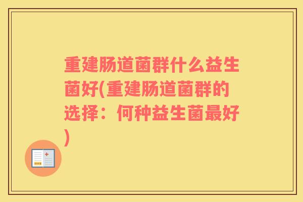重建肠道菌群什么益生菌好(重建肠道菌群的选择：何种益生菌好)