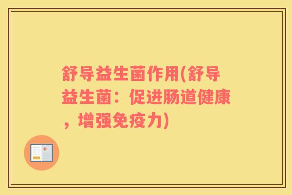 舒导益生菌作用(舒导益生菌：促进肠道健康，增强力)