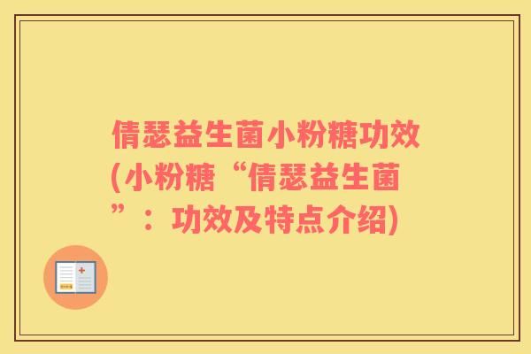 倩瑟益生菌小粉糖功效(小粉糖“倩瑟益生菌”:功效及特点介绍) 倩瑟益生菌小粉糖功效(小粉糖“倩瑟益生菌”:功效及特点介绍)