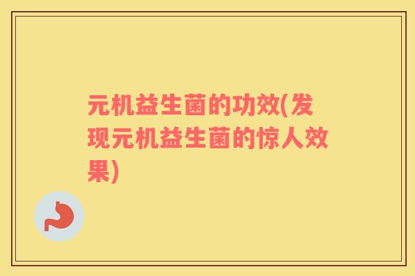 元机益生菌的功效(发现元机益生菌的惊人效果)