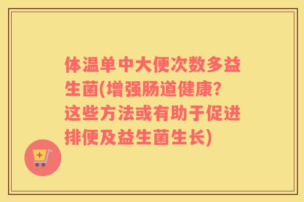 体温单中大便次数多益生菌(增强肠道健康？这些方法或有助于促进排便及益生菌生长)