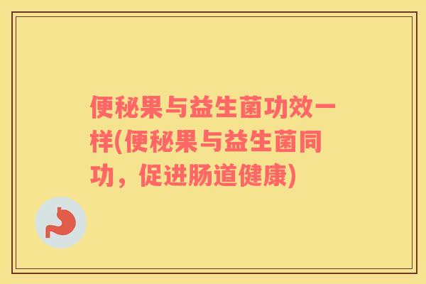 果与益生菌功效一样(果与益生菌同功，促进肠道健康)