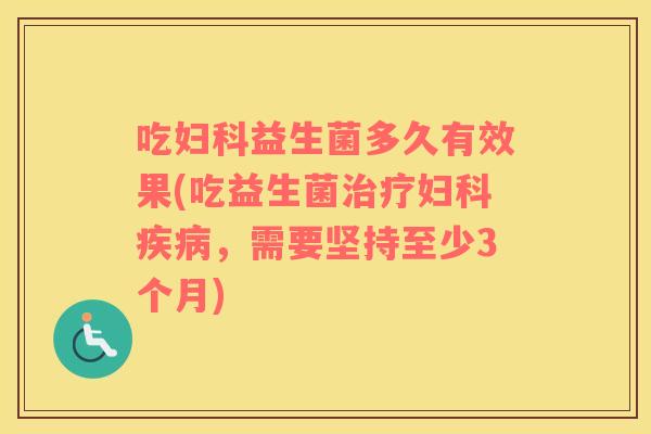 吃益生菌多久有效果(吃益生菌，需要坚持至少3个月)