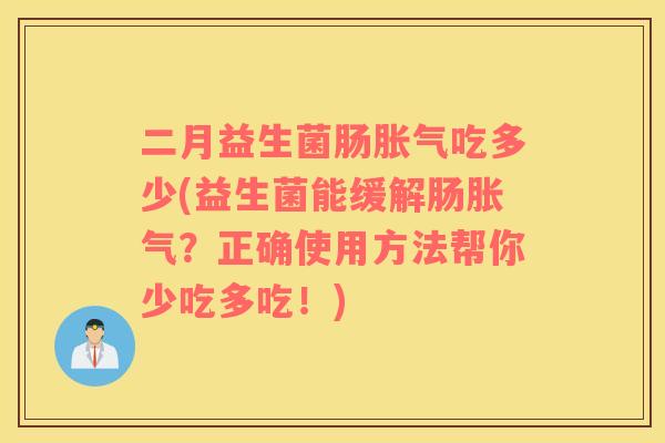二月益生菌肠吃多少(益生菌能缓解肠？正确使用方法帮你少吃多吃！)