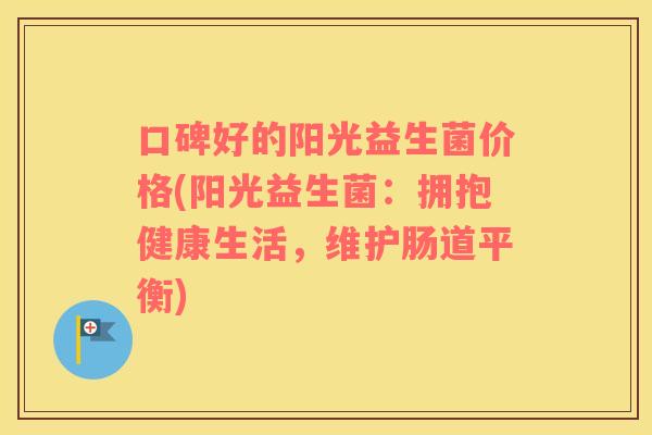 口碑好的阳光益生菌价格(阳光益生菌：拥抱健康生活，维护肠道平衡)