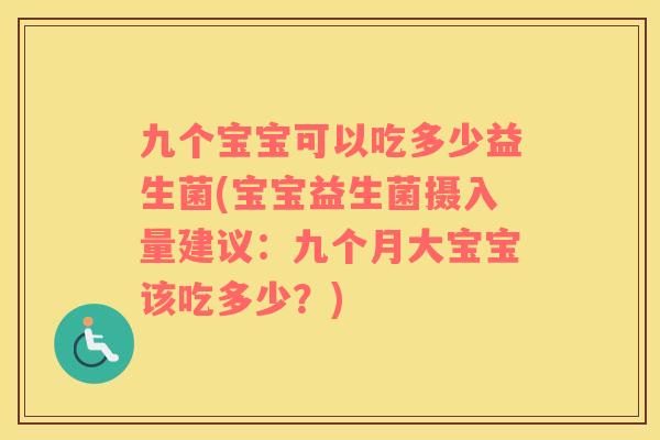 九个宝宝可以吃多少益生菌(宝宝益生菌摄入量建议：九个月大宝宝该吃多少？)