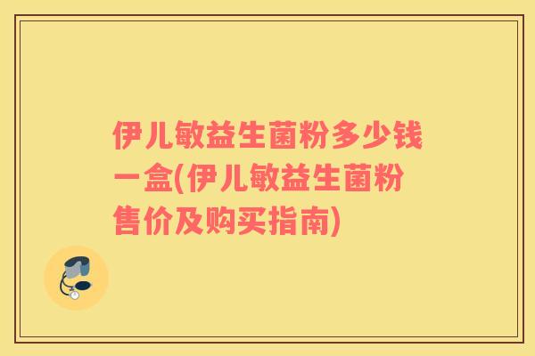 伊儿敏益生菌粉多少钱一盒(伊儿敏益生菌粉售价及购买指南)