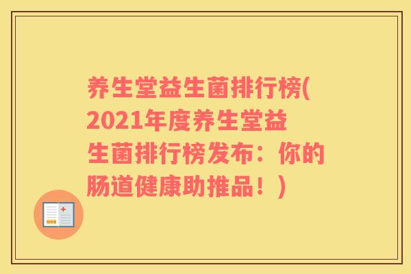 养生堂益生菌排行榜(2021年度养生堂益生菌排行榜发布：你的肠道健康助推品！)