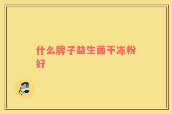 什么牌子益生菌干冻粉好