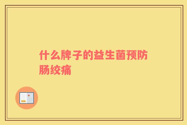 什么牌子的益生菌肠绞痛 什么牌子的益生菌肠绞痛