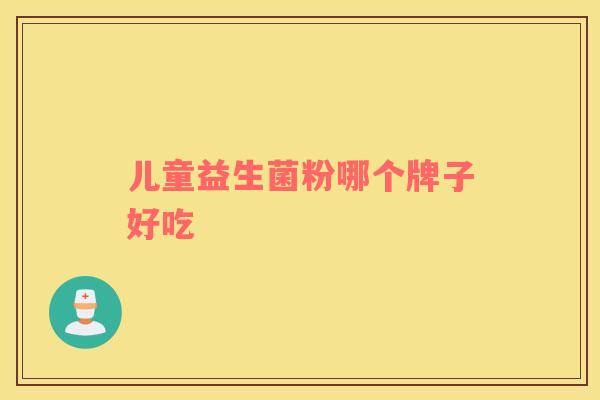 儿童益生菌粉哪个牌子好吃