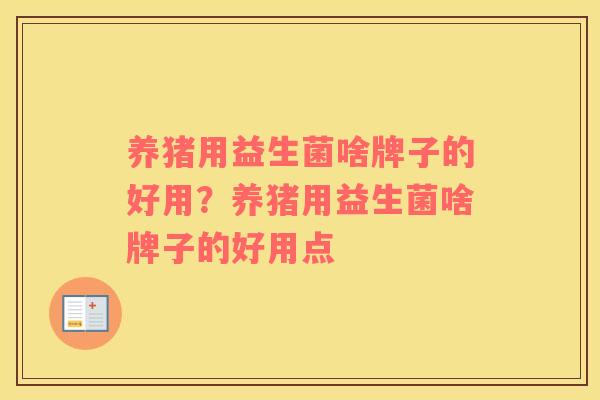 养猪用益生菌啥牌子的好用？养猪用益生菌啥牌子的好用点