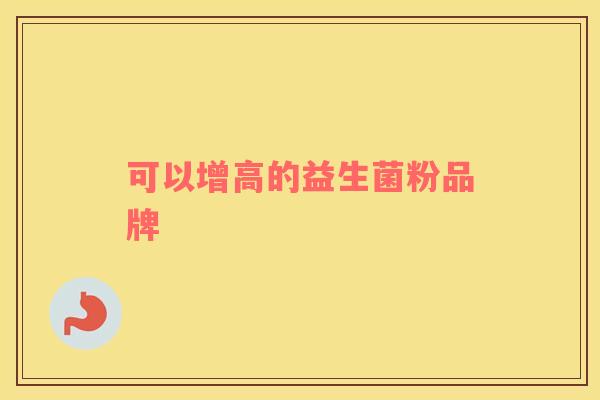 可以增高的益生菌粉品牌