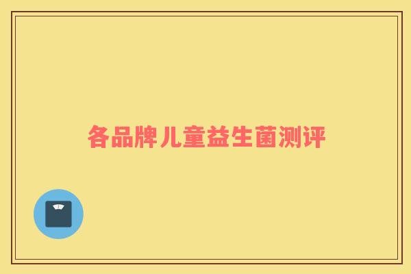 各品牌儿童益生菌测评