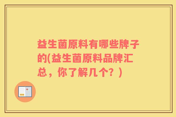 益生菌原料有哪些牌子的(益生菌原料品牌汇总，你了解几个？)