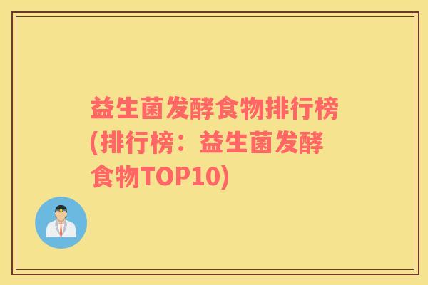 益生菌发酵食物排行榜(排行榜：益生菌发酵食物TOP10)