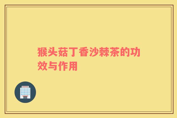 猴头菇丁香沙棘茶的功效与作用