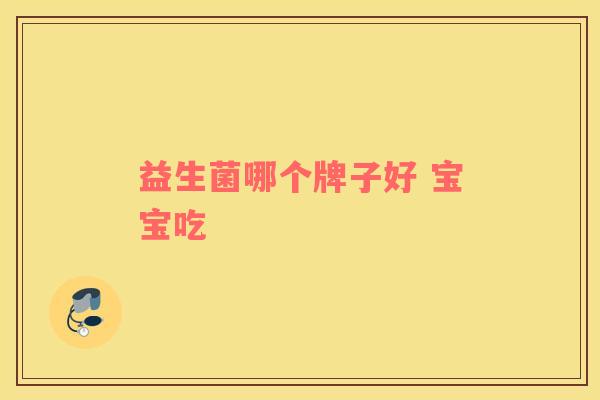 益生菌哪个牌子好 宝宝吃