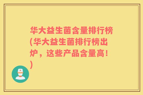 华大益生菌含量排行榜(华大益生菌排行榜出炉，这些产品含量高！)