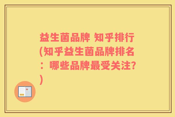 益生菌品牌 知乎排行(知乎益生菌品牌排名:哪些品牌受关注?) 益生菌品牌 知乎排行(知乎益生菌品牌排名:哪些品牌受关注?)