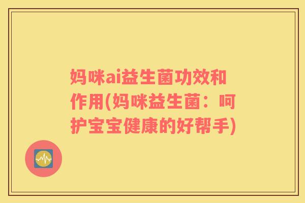 妈咪ai益生菌功效和作用(妈咪益生菌：呵护宝宝健康的好帮手)