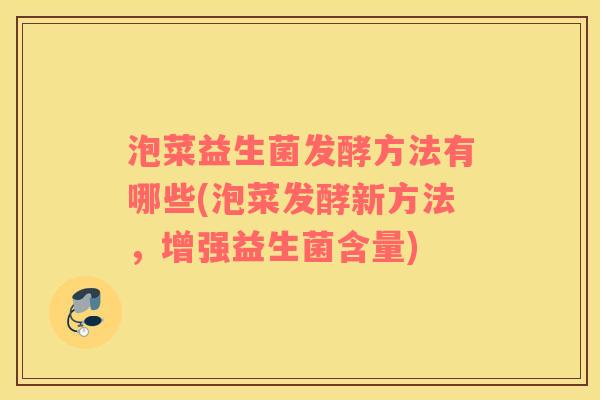 泡菜益生菌发酵方法有哪些(泡菜发酵新方法，增强益生菌含量)