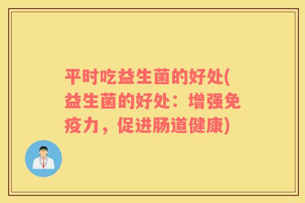 平时吃益生菌的好处(益生菌的好处：增强力，促进肠道健康)
