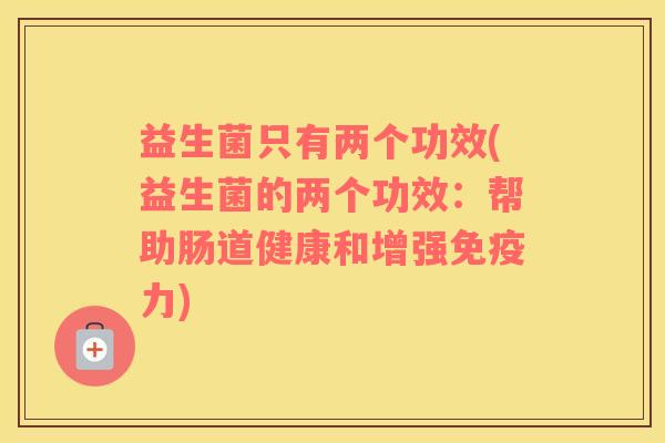 益生菌只有两个功效(益生菌的两个功效：帮助肠道健康和增强力)