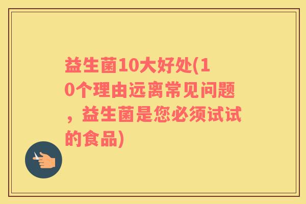 益生菌10大好处(10个理由远离常见问题，益生菌是您必须试试的食品)