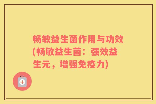 畅敏益生菌作用与功效(畅敏益生菌：强效益生元，增强力)