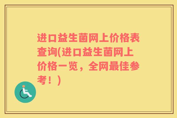 进口益生菌网上价格表查询(进口益生菌网上价格一览，全网佳参考！)