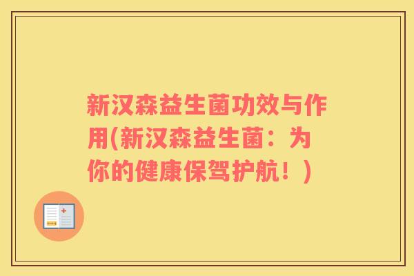 新汉森益生菌功效与作用(新汉森益生菌：为你的健康保驾护航！)