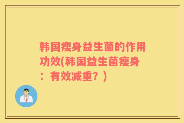 韩国瘦身益生菌的作用功效(韩国益生菌瘦身：有效减重？)