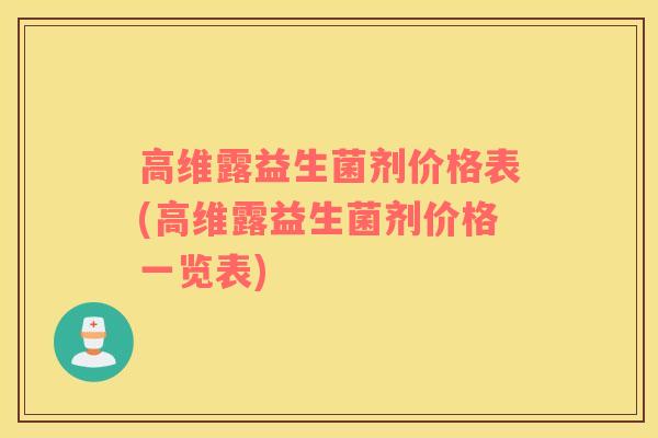 高维露益生菌剂价格表(高维露益生菌剂价格一览表)