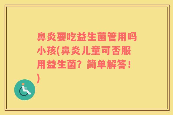 要吃益生菌管用吗小孩(儿童可否服用益生菌？简单解答！)