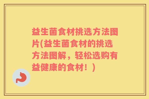 益生菌食材挑选方法图片(益生菌食材的挑选方法图解，轻松选购有益健康的食材！)