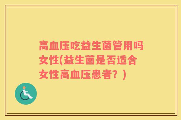高吃益生菌管用吗女性(益生菌是否适合女性高患者?) 高吃益生菌管用吗女性(益生菌是否适合女性高患者?)