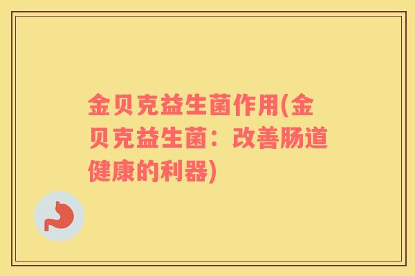金贝克益生菌作用(金贝克益生菌：改善肠道健康的利器)