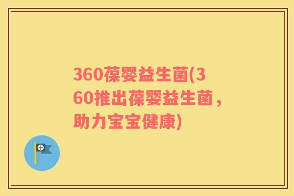 360葆婴益生菌(360推出葆婴益生菌，助力宝宝健康)