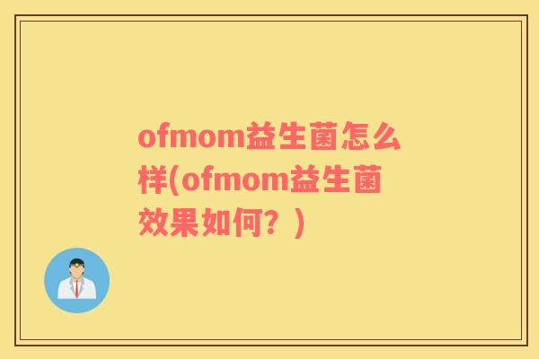 ofmom益生菌怎么样(ofmom益生菌效果如何？)