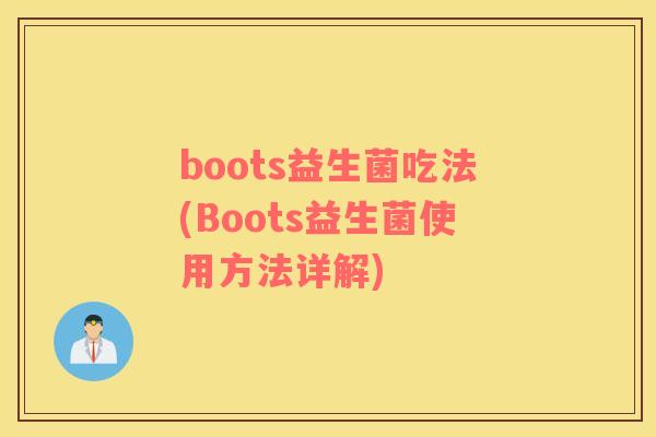 boots益生菌吃法(Boots益生菌使用方法详解)