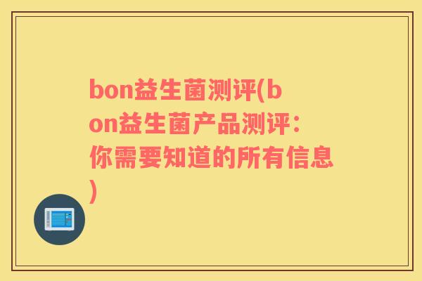bon益生菌测评(bon益生菌产品测评：你需要知道的所有信息)
