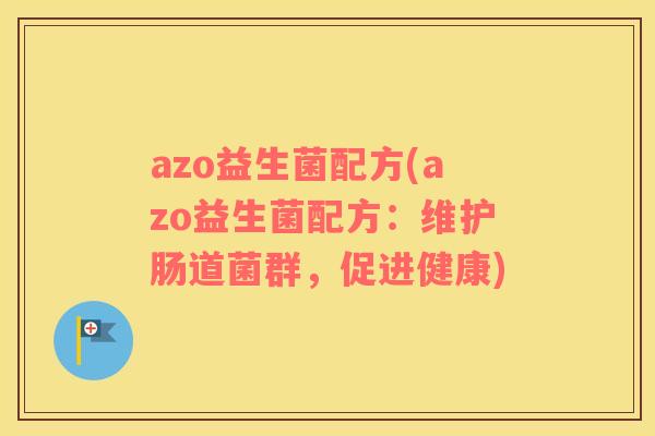 azo益生菌配方(azo益生菌配方：维护肠道菌群，促进健康)