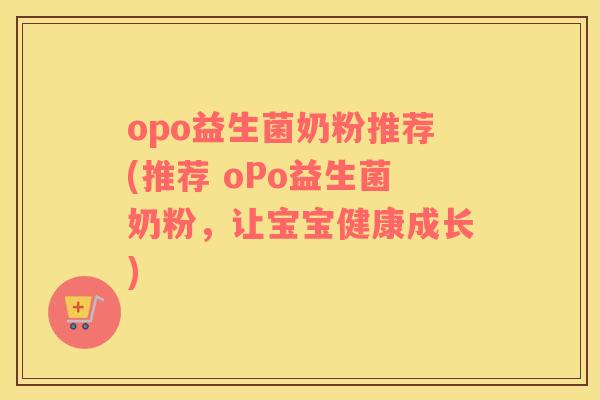 opo益生菌奶粉推荐(推荐 oPo益生菌奶粉，让宝宝健康成长)