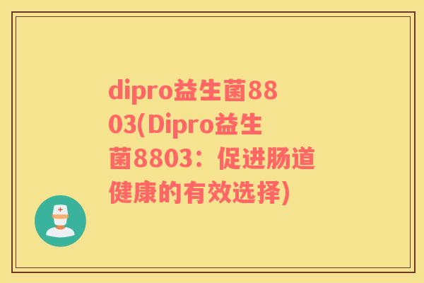 dipro益生菌8803(Dipro益生菌8803：促进肠道健康的有效选择)