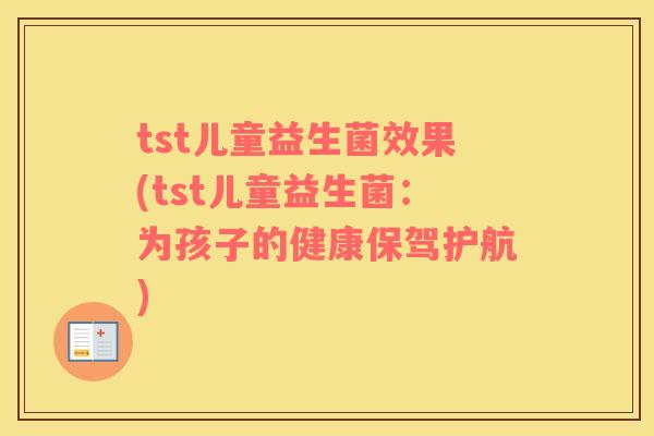 tst儿童益生菌效果(tst儿童益生菌：为孩子的健康保驾护航)
