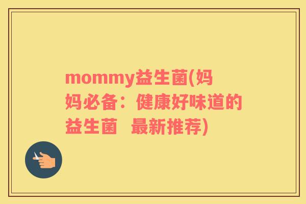mommy益生菌(妈妈必备：健康好味道的益生菌  新推荐)