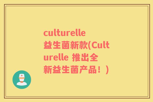 culturelle益生菌新款(Culturelle 推出全新益生菌产品！)