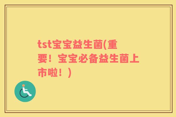 tst宝宝益生菌(重要！宝宝必备益生菌上市啦！)